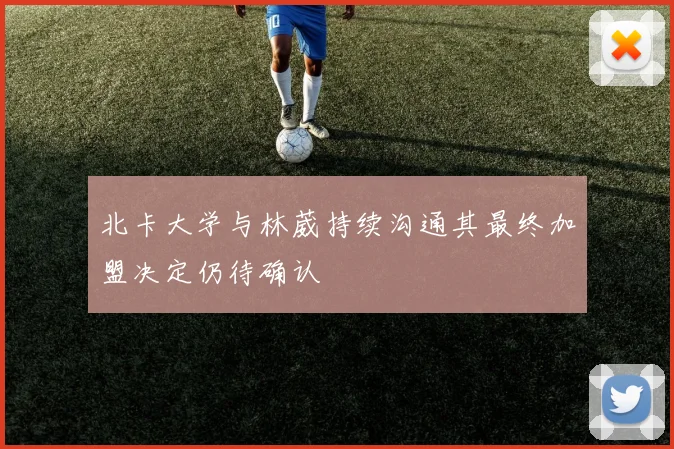 北卡大学与林葳持续沟通其最终加盟决定仍待确认