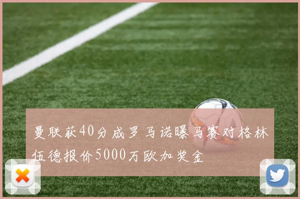 曼联获40分成罗马诺曝马赛对格林伍德报价5000万欧加奖金